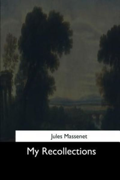 My Recollections - Jules Massenet - Livros - Createspace Independent Publishing Platf - 9781544650685 - 16 de março de 2017