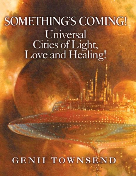 Cover for Genii Townsend · Something's Coming! Universal Cities of Love, Light and Healing! (Paperback Book) (2017)