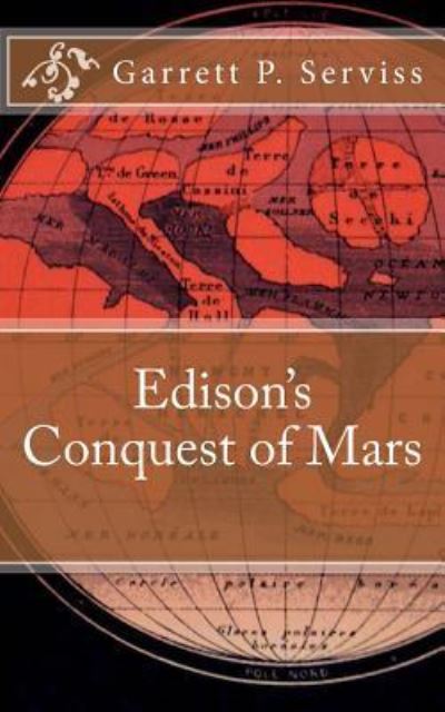 Edison's Conquest of Mars - Garrett Putnam Serviss - Książki - Createspace Independent Publishing Platf - 9781547154685 - 3 lipca 2017