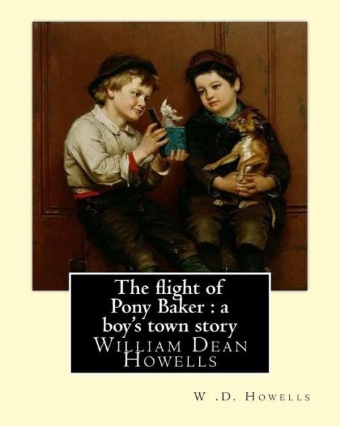 Cover for W .D. Howells · The flight of Pony Baker : a boy's town story By : W .D. Howells Illustrated By Florence Scovel Shinn (September 24, 1871, Camden, New Jersey ? ... many stories written by William Dean Howells. (Taschenbuch) (2017)