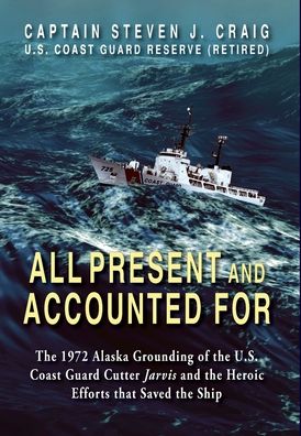 Cover for Steven J Craig · All Present and Accounted For The 1972 Alaska Grounding of the U.S. Coast Guard Cutter Jarvis and the Heroic Efforts that Saved the Ship (Hardcover Book) (2019)