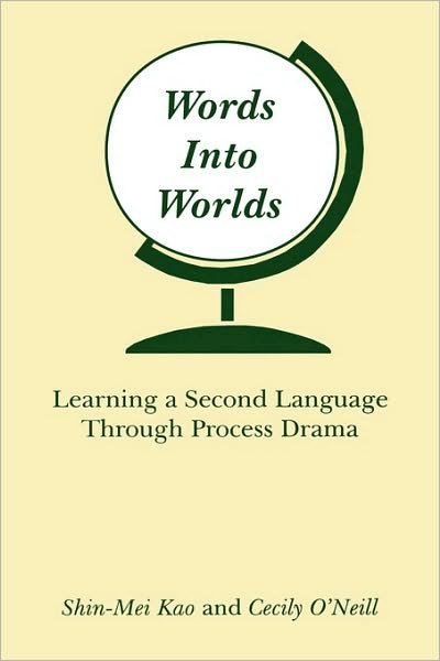 Cover for Shin-Mei Kao · Words Into Worlds: Learning a Second Language Through Process Drama - Contemporary Studies in Second Language Learning (Inbunden Bok) (1998)