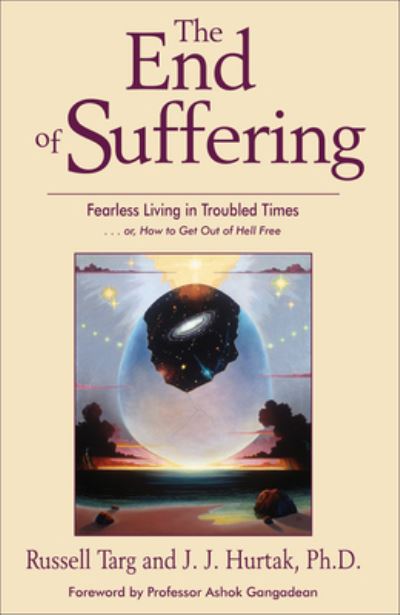 Cover for Targ, Russell (Russell Targ) · The End of Suffering: Fearless Living in Troubled Times (Paperback Book) (2006)