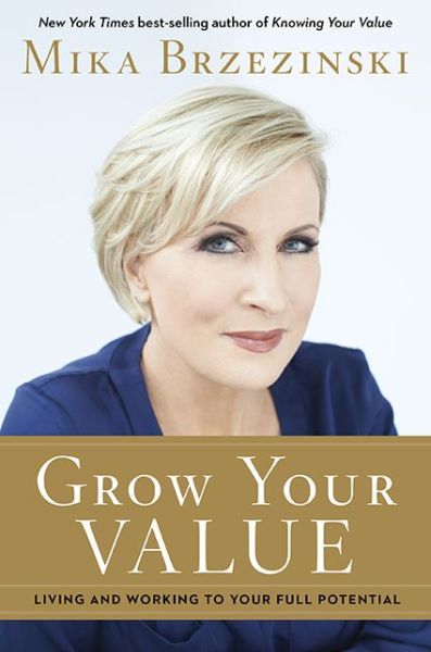 Cover for Mika Brzezinski · Grow Your Value: Living and Working to Your Full Potential (Hardcover Book) (2015)