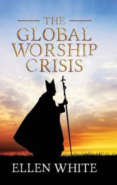 Cover for Ellen G White · The Global Worship Crisis (Hardcover Book) (2019)