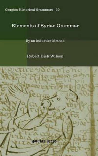 Cover for Robert Dick Wilson · Elements of Syriac Grammar: By an Inductive Method - Kiraz Historical Grammars Archive (Hardcover Book) [Multilingual edition] (2011)