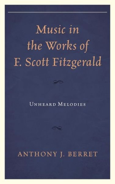Cover for Anthony J. Berret · Music in the Works of F. Scott Fitzgerald: Unheard Melodies (Hardcover Book) (2013)
