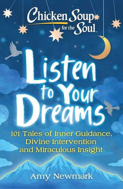 Cover for Amy Newmark · Chicken Soup for the Soul: Listen to Your Dreams: 101 Tales of Inner Guidance, Divine Intervention and Miraculous Insight (Paperback Book) (2020)