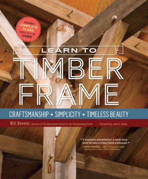 Cover for Will Beemer · Learn to Timber Frame: Craftsmanship, Simplicity, Timeless Beauty (Hardcover bog) (2016)