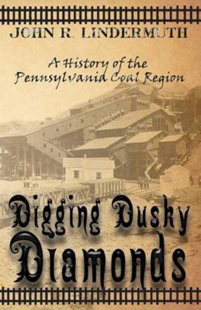 Cover for John R. Lindermuth · Digging Dusky Diamonds: a History of the Pennsylvania Coal Region (Paperback Book) (2013)