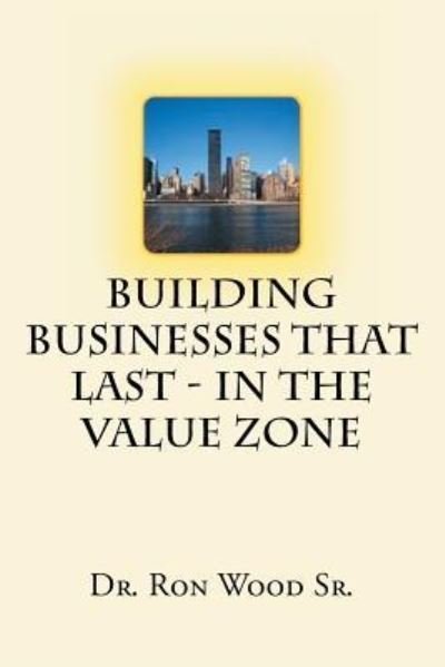 Cover for Wood Sr · Building Businesses That Last - In The Value Zone (Pocketbok) (2016)