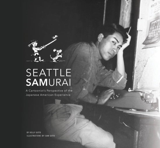 Cover for Kelly Goto · Seattle Samurai: A Cartoonist's Perspective of the Japanese American Perspective (Paperback Book) (2024)