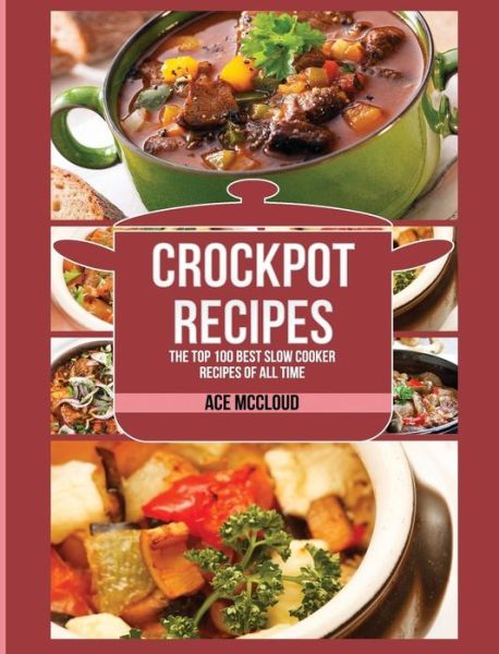 Cover for Ace McCloud · Crockpot Recipes: The Top 100 Best Slow Cooker Recipes Of All Time - Crockpot Slow Cooker Cookbook Recipes Meal (Hardcover Book) (2017)