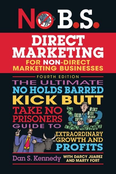 Cover for Dan S. Kennedy · No B.S. Direct Marketing: The Ultimate No Holds Barred Kick Butt Take No Prisoners Direct Marketing for Non-Direct Marketing Businesses (Paperback Bog) [4 New edition] (2024)