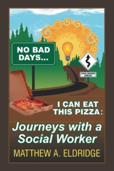 Cover for Matthew A Eldridge · No Bad Days . . . I Can Eat This Pizza : Journeys with a Social Worker (Paperback Book) (2022)