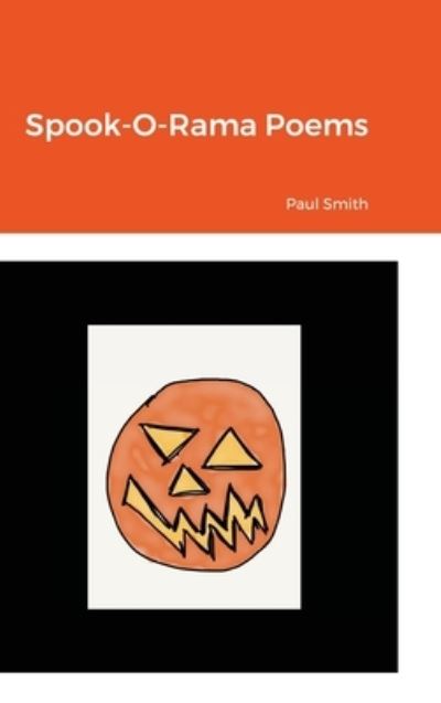 Spook-O-Rama Poems - Paul Smith - Kirjat - Lulu.com - 9781667155685 - perjantai 16. huhtikuuta 2021