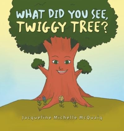 What Did You See, Twiggy Tree? - Jacqueline Michelle McQuaig - Books - Xlibris Corporation LLC - 9781669809685 - January 31, 2022