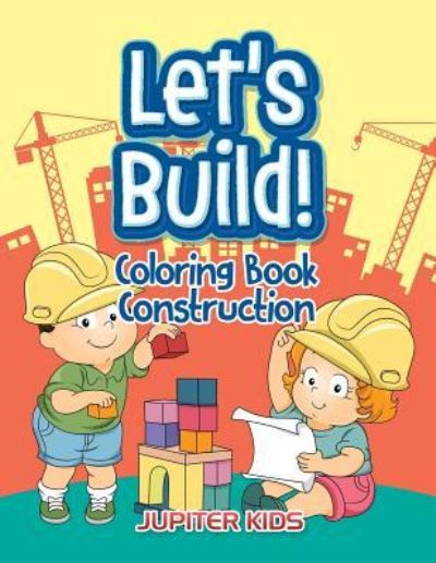 Cover for Jupiter Kids · Let's Build!: Coloring Book Construction (Paperback Book) (2016)