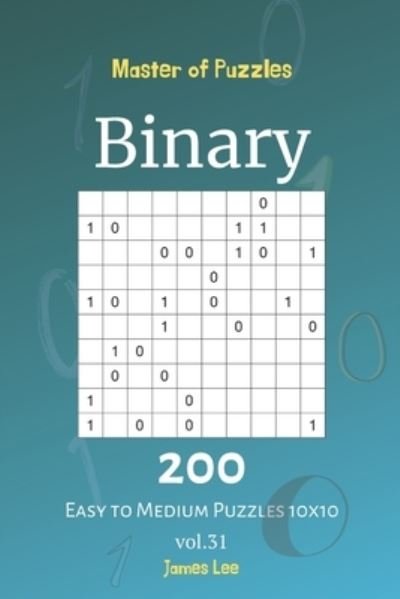 Cover for James Lee · Master of Puzzles - Binary 200 Easy to Medium Puzzles 10x10 vol. 31 (Paperback Bog) (2019)