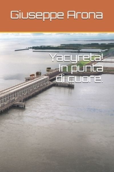 Cover for Giuseppe Arona · Yacyreta! In punta di cuore. (Pocketbok) (2019)