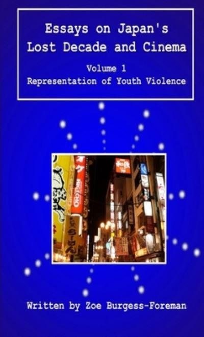 Essays on Japan's Lost Decade and Cinema Volume 1 - Zoe Burgess-Foreman - Books - Lulu.com - 9781716105685 - March 16, 2021