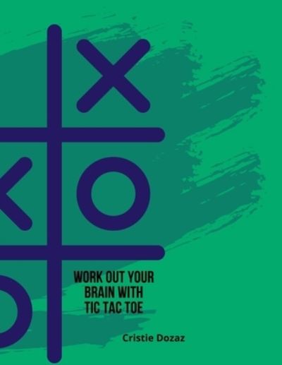 Work out your brain with tic tac toe - Cristie Dozaz - Books - Cristina Dovan - 9781716345685 - December 10, 2020