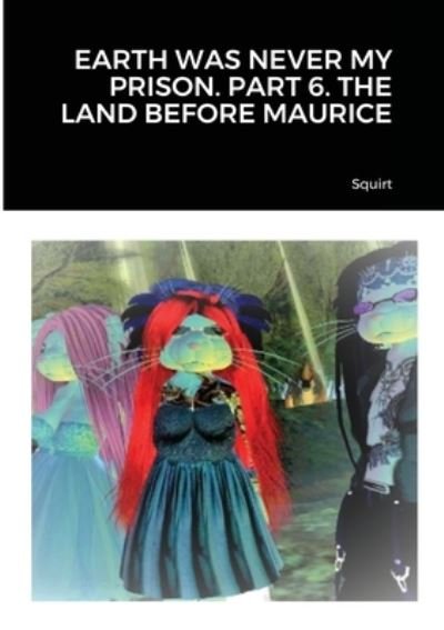 Cover for Squirt · Earth Was Never My Prison. Part 6. the Land Before Maurice (Paperback Book) (2020)