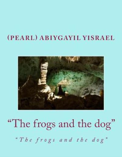 The Frogs and the Dog - (pearl) Abiygayil C Yisrael - Książki - Createspace Independent Publishing Platf - 9781717546685 - 28 kwietnia 2018