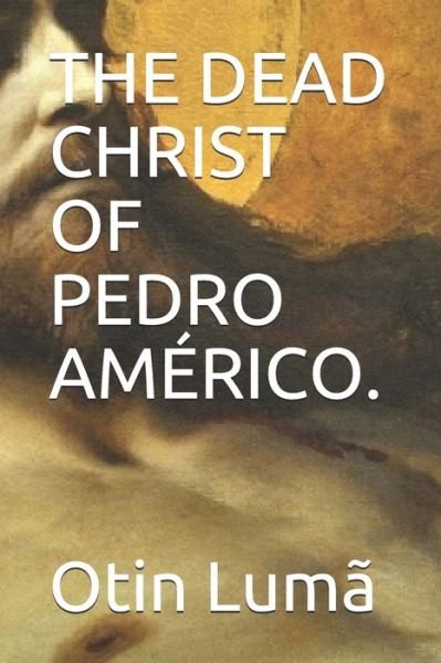 Cover for Otin Luma · The Dead Christ of Pedro Americo. (Pocketbok) (2018)
