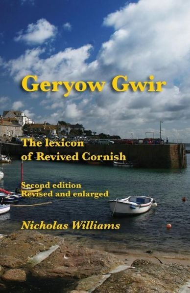 Geryow Gwir: the Lexicon of Revived Cornish - Nicholas Williams - Livres - Evertype - 9781782010685 - 4 avril 2014