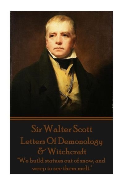 Cover for Sir Walter Scott · Letters of Demonology &amp; Witchcraft: &quot;We Build Statues out of Snow, and Weep to See Them Melt.&quot; (Paperback Book) (2014)