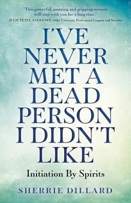 I've Never Met A Dead Person I Didn't Like: Initiation By Spirits - Sherrie Dillard - Bøger - Collective Ink - 9781785358685 - 26. juli 2019