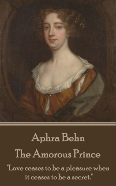 Cover for Aphra Behn · Aphra Behn - the Amorous Prince: Love Ceases to Be a Pleasure when It Ceases to Be a Secret. (Taschenbuch) (2015)