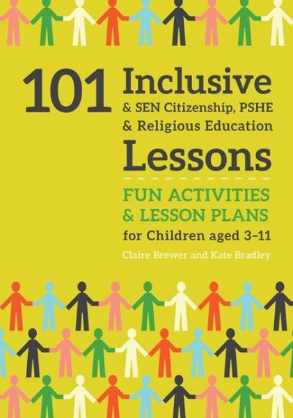 Cover for Kate Bradley · 101 Inclusive and SEN Citizenship, PSHE and Religious Education Lessons: Fun Activities and Lesson Plans for Children Aged 3 – 11 - 101 Inclusive and SEN Lessons (Paperback Book) (2019)