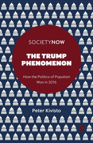 Cover for Kivisto, Peter (Augustana College, USA) · The Trump Phenomenon: How the Politics of Populism Won in 2016 - SocietyNow (Paperback Book) (2017)