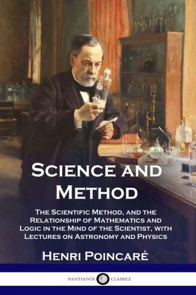 Cover for Henri Poincare · Science and Method: The Scientific Method, and the Relationship of Mathematics and Logic in the Mind of the Scientist, with Lectures on Astronomy and Physics (Paperback Book) (1914)