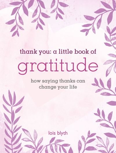 Cover for Lois Blyth · Thank You: A Little Book of Gratitude: How Saying Thanks Can Change Your Life (Hardcover Book) (2022)