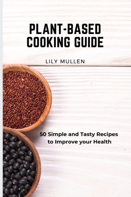 Cover for Lily Mullen · Plant-Based Cooking Guide: 50 Simple and Tasty Recipes to Improve your Health (Paperback Book) (2021)