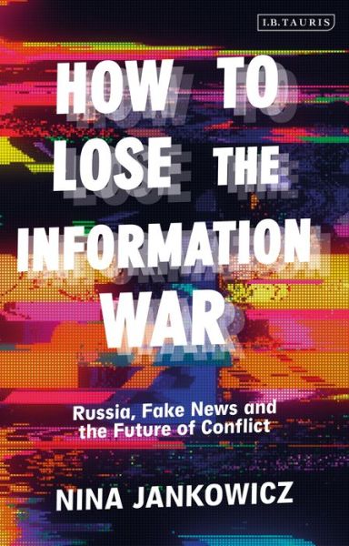 Nina Jankowicz · How to Lose the Information War: Russia, Fake News, and the Future of Conflict (Hardcover Book) (2020)