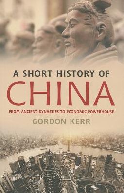 Cover for Gordon Kerr · A Short History of China: From Ancient Dynasties to Economic Powerhouse (Paperback Book) (2013)