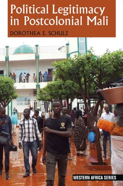 Cover for Schulz, Dorothea E., Ph.D. · Political Legitimacy in Postcolonial Mali - Western Africa Series (Hardcover Book) (2021)