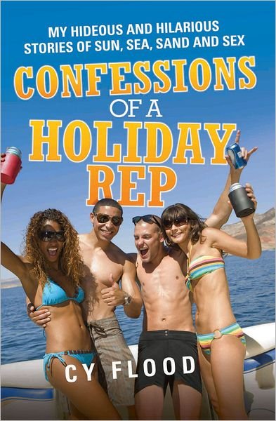 Cover for Cy Flood · Confessions of a Holiday Rep: My Hideous and Hilarious Stories of Sun, Sea, Sand and Sex (Taschenbuch) (2012)