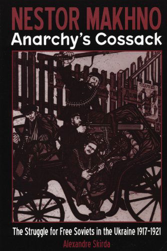 Nestor Makhno: Anarchy's Cossack: The Struggle for Free Soviets in the Ukraine 1917-1921 - Alexandre Skirda - Books - AK Press - 9781902593685 - April 1, 2003