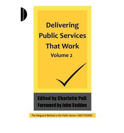 Delivering Public Services That  Work: The Vanguard Method in the Public Sector: Case Studies - Charlotte Pell - Books - Triarchy Press - 9781908009685 - April 24, 2012