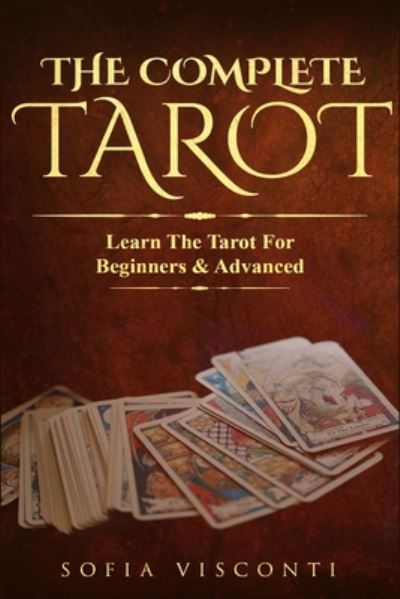 Cover for Sofia Visconti · The Complete Tarot: Learn The Tarot For Beginners &amp; Advanced (2-in-1 bundle) (Paperback Book) (2019)