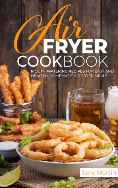 Cover for Jane Martin · Air Fryer Cookbook: Mouth-Watering Recipes for Easy and Healthy Homemade Air Fryer Meals! (Hardcover Book) (2021)