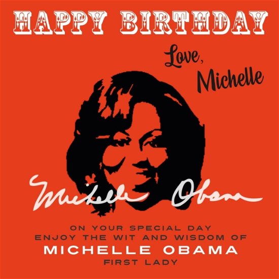 Happy Birthday-Love, Michelle: On Your Special Day, Enjoy the Wit and Wisdom of Michelle Obama, First Lady - Happy Birthday, Love . . . - Michelle Obama - Books - Dean Street Press - 9781915393685 - March 6, 2023