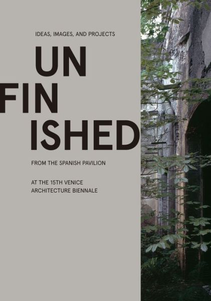 Cover for Unfinished: Ideas, Images, and Projects from the Spanish Pavilion at the 15th Venice Architecture Biennale (Paperback Book) [English edition] (2018)