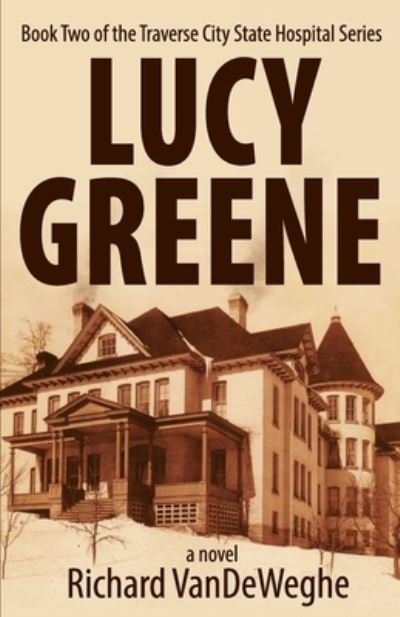 Cover for Richard Vendeweghe · Lucy Greene: Book Two of the Traverse City State Hospital Series - The Traverse City State Hospital (Paperback Book) (2020)