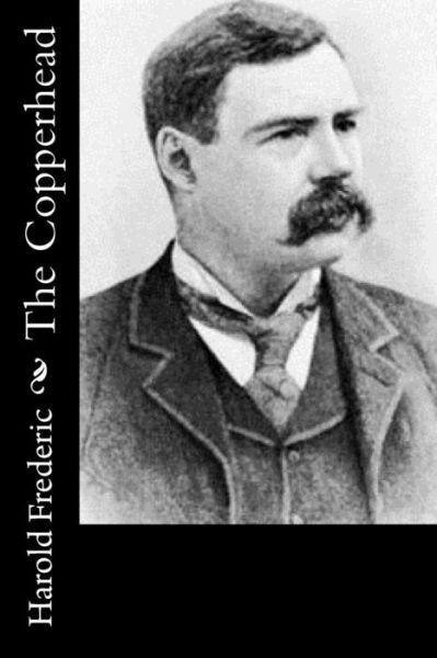 The Copperhead - Harold Frederic - Kirjat - Createspace Independent Publishing Platf - 9781976262685 - sunnuntai 10. syyskuuta 2017